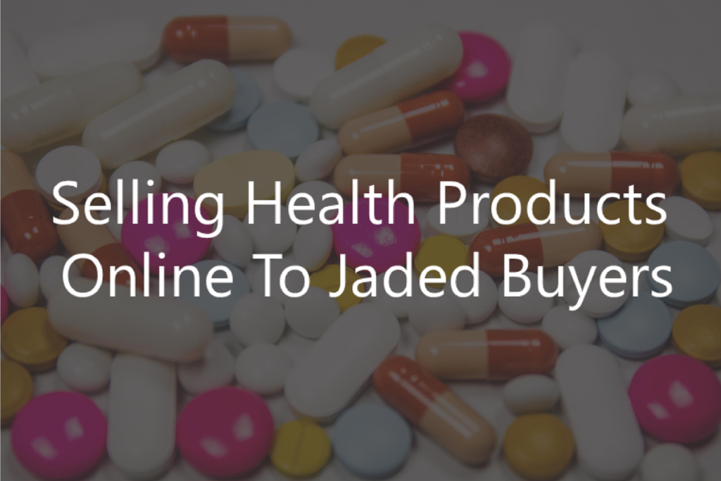 Selling Health Products Online To Jaded Buyers Is Easier Than You Think