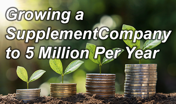 growing a dietary supplement company to 5 Million a year